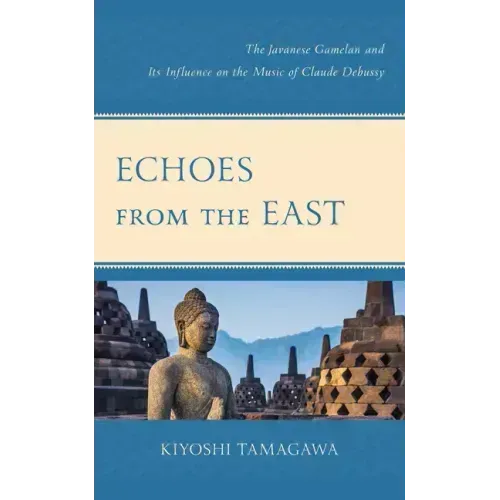 Echoes from the East: The Javanese Gamelan and its Influence on the Music of Claude Debussy