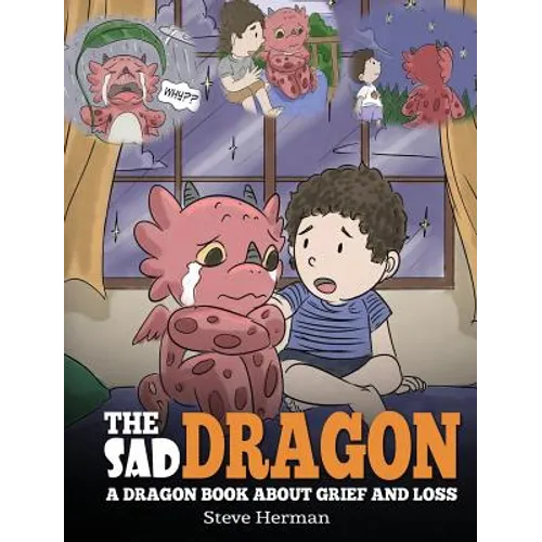 The Sad Dragon: A Dragon Book About Grief and Loss. A Cute Children Story To Help Kids Understand The Loss Of A Loved One, and How To Get Through Diff