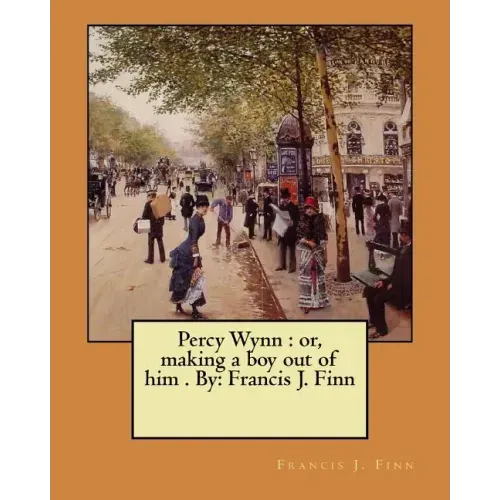 Percy Wynn: or, making a boy out of him . By: Francis J. Finn