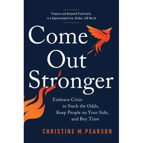 Come Out Stronger: Embrace Crisis to Stack the Odds, Keep People on Your Side, and Buy Time