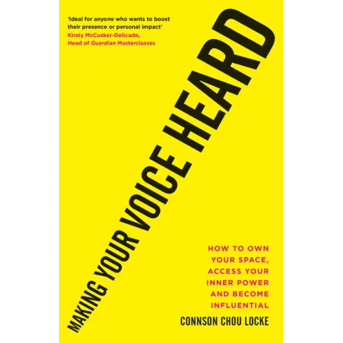 Making Your Voice Heard: How to Own Your Space, Access Your Inner Power and Become Influential