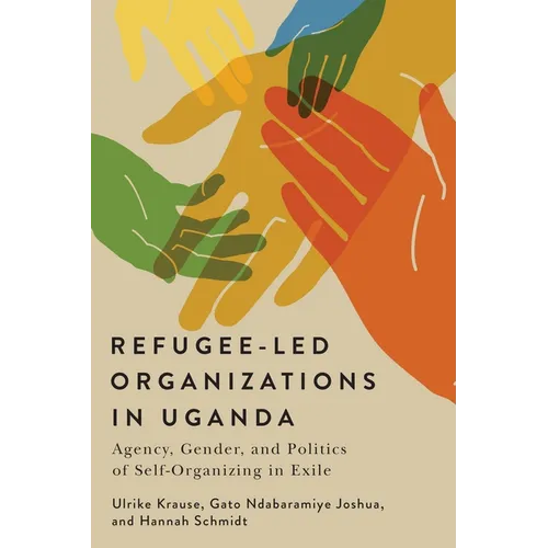 Refugee-Led Organizations in Uganda: Agency, Gender, and Politics of Self-Organizing in Exile