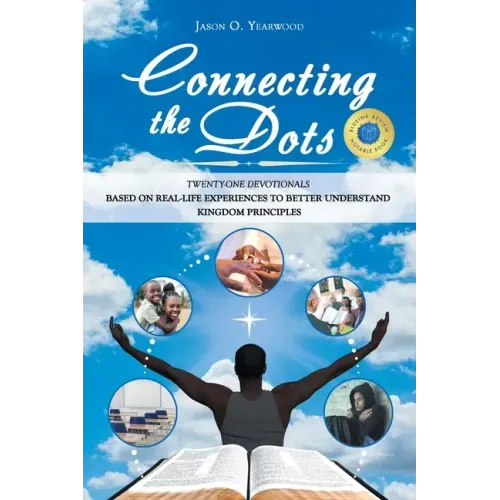 Connecting the Dots: Twenty-One Devotionals Based on Real-Life Experiences to Better Understand Kingdom Principles