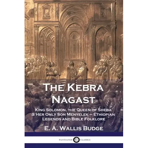 The Kebra Nagast: King Solomon, The Queen of Sheba & Her Only Son Menyelek - Ethiopian Legends and Bible Folklore