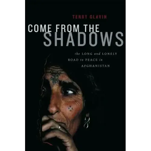 Come from the Shadows: The Long and Lonely Struggle for Peace in Afghanistan