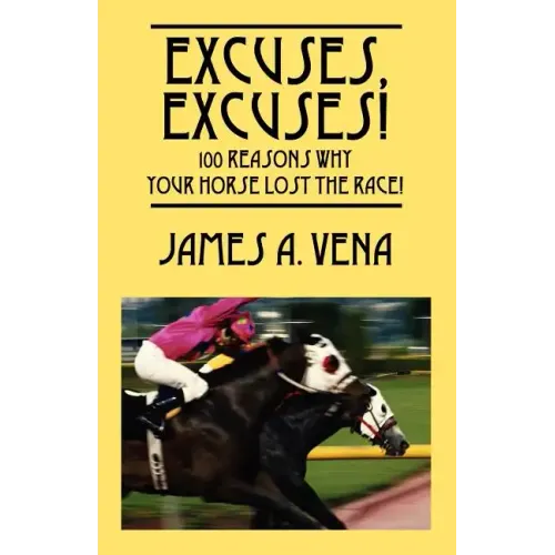 Excuses, Excuses! 100 Reasons Why Your Horse Lost the Race!