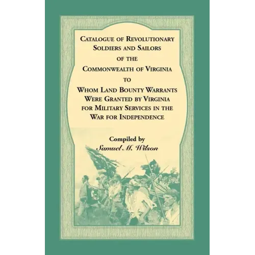 Catalogue of Revolutionary Soldiers and Sailors of the Commonwealth of Virginia To Whom Land Bounty Warrants Were Granted by Virginia for Military Ser