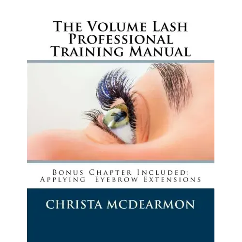 The Volume Lash Extension Professional Training Manual: Taking The Next Step In Your Lash Extension Career
