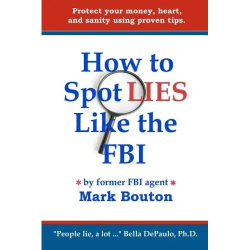 How to Spot Lies Like the FBI: Protect your money, heart, and sanity using proven tips.