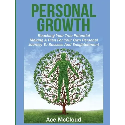 Personal Growth: Reaching Your True Potential: Making A Plan For Your Own Personal Journey To Success And Enlightenment