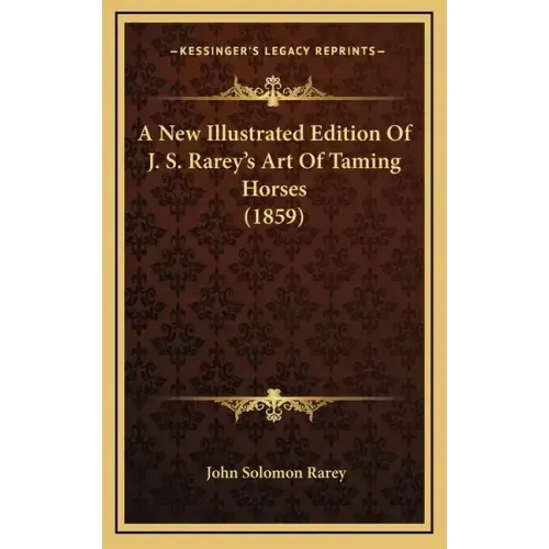 A New Illustrated Edition Of J. S. Rarey's Art Of Taming Horses (1859)