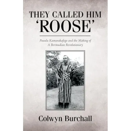 They Called Him 'Roose': Pauulu Kamarakafego and the Making of A Bermudian Revolutionary