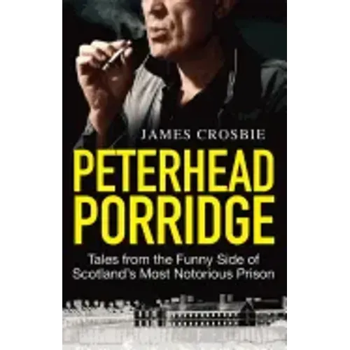 Peterhead Porridge: Tales from the Funny Side of Scotland's Most Notorious Prison