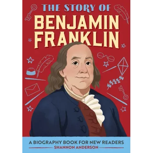 The Story of Benjamin Franklin: An Inspiring Biography for Young Readers