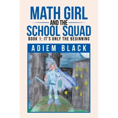 Math Girl and the School Squad: Book 1: It's Only the Beginning