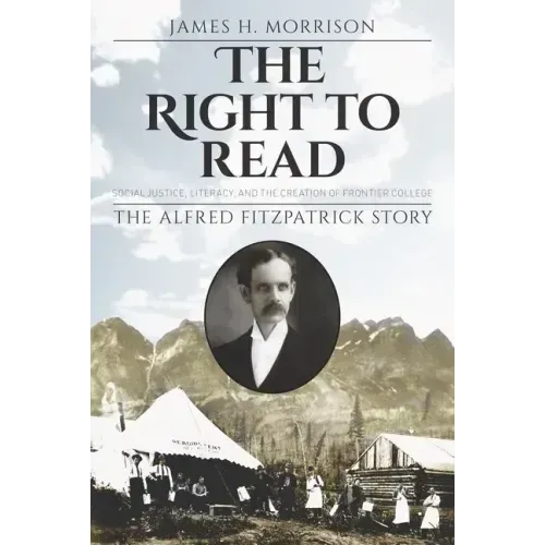 The Right to Read: Social Justice, Literacy, and the Creation of Frontier College / The Alfred Fitzpatrick Story