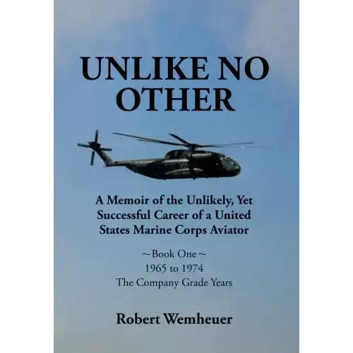 Unlike No Other: A Memoir of the Unlikely, Yet Successful Career of a United States Marine Corps Aviator