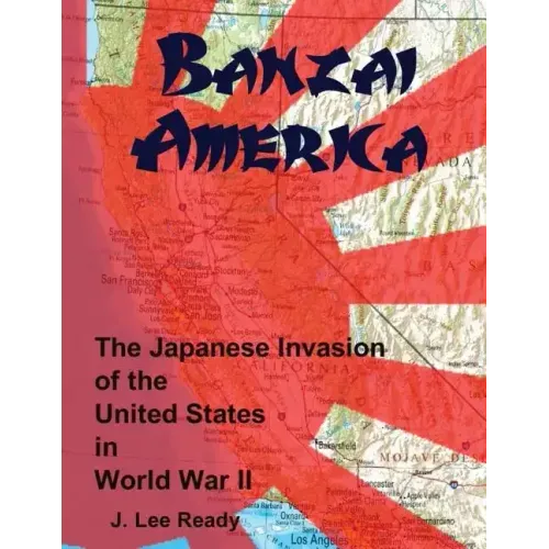 Banzai America: The Japanese Invasion of the United States in World War II