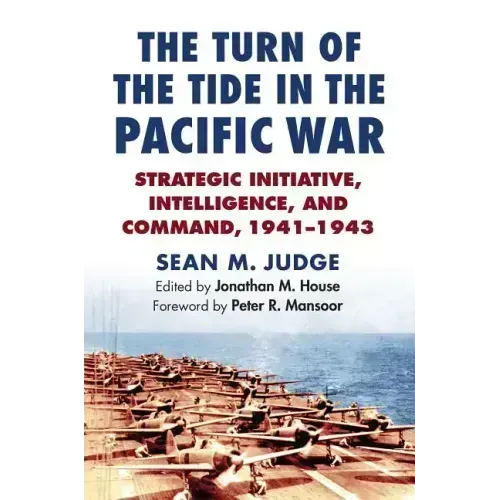 The Turn of the Tide in the Pacific War: Strategic Initiative, Intelligence, and Command, 1941-1943