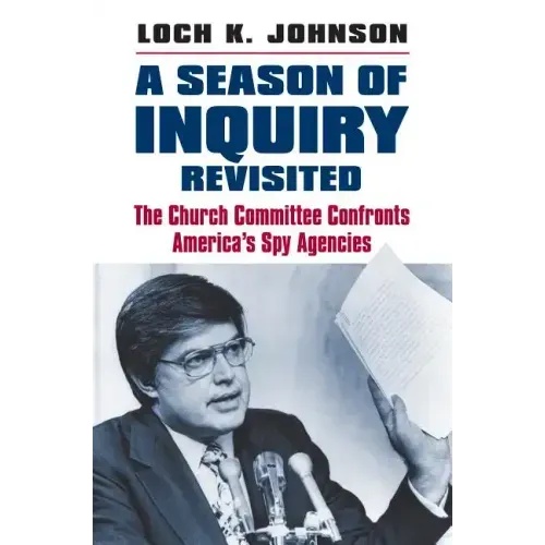 A Season of Inquiry Revisited: The Church Committee Confronts America's Spy Agencies