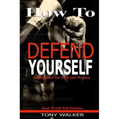 How To Defend Yourself: Self-Defense for Men and Women, Real World Self-Defense, Fast, Easy-to-Learn Moves to Save Your Life
