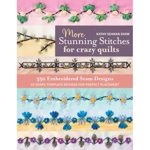 More Stunning Stitches for Crazy Quilts: 350 Embroidered Seam Designs, 33 Shape-Template Designs for Perfect Placement