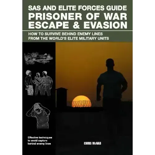 SAS and Elite Forces Guide Prisoner of War Escape & Evasion: How to Survive Behind Enemy Lines from the World's Elite Military Units