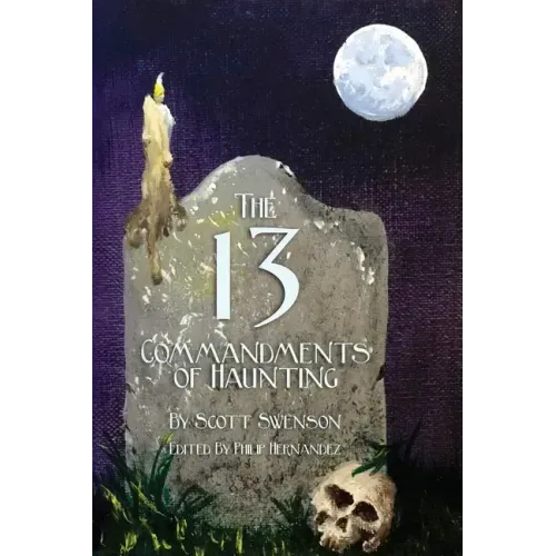 The 13 Commandments of Haunting: Foundational Concepts Every Haunter Needs to Make a Successful Haunted Attraction