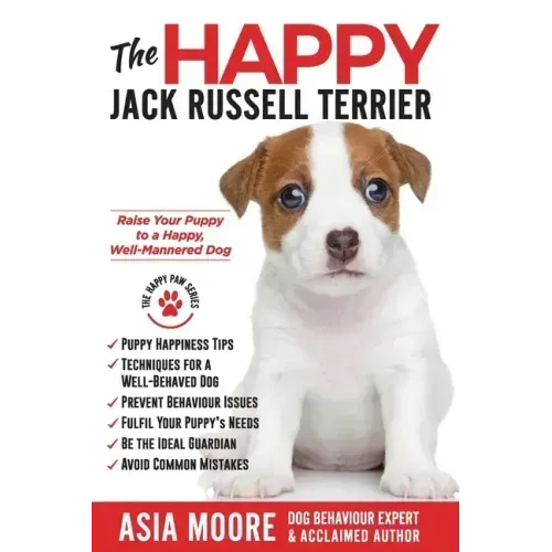 The Happy Jack Russell Terrier: Raise Your Puppy to a Happy, Well-Mannered Dog (Happy Paw Series)