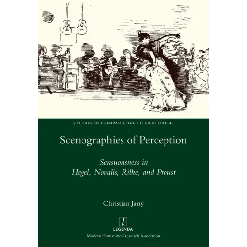 Scenographies of Perception: Sensuousness in Hegel, Novalis, Rilke, and Proust