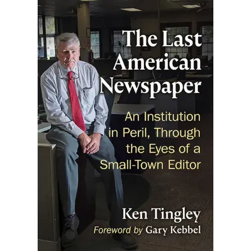 The Last American Newspaper: An Institution in Peril, Through the Eyes of a Small-Town Editor