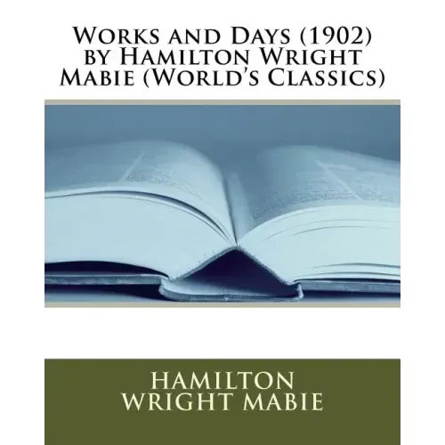 Works and Days (1902) by Hamilton Wright Mabie (World's Classics)