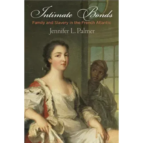 Intimate Bonds: Family and Slavery in the French Atlantic