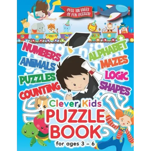 Clever Kids Puzzle Book For Ages 3-6: Childrens Activity Book With Numbers, Shapes, Alphabet, Mazes, Logic & Animal Puzzles; Over 100 Pages of Activit