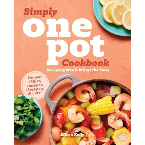 Simply One Pot Cookbook: Everyday Meals Minus the Mess