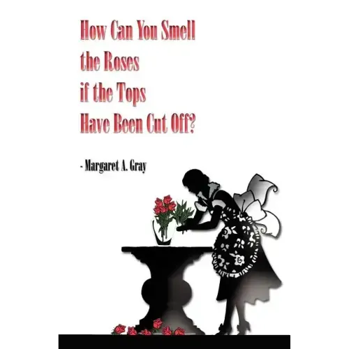 How Can You Smell the Roses if the Tops Have Been Cut Off?