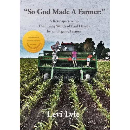So God Made a Farmer: A Retrospective on The Living Words of Paul Harvey by an Organic Farmer