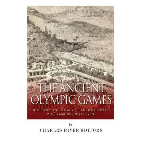 The Ancient Olympic Games: The History and Legacy of Ancient Greece's Most Famous Sports Event