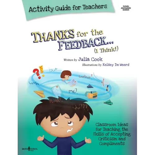 Thanks for the Feedback, I Think Activity Guide for Teachers: Classroom Ideas for Teaching the Skills of Accepting Criticism and Compliments Volume 6