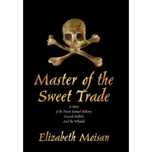 Master of the Sweet Trade: A Story of the Pirate Samuel Bellamy, Mariah Hallett, and the Whydah