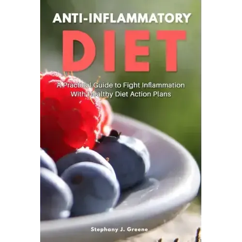 Anti Inflammatory Diet: A Practical Guide to Fight Inflammation With Healthy Diet Action Plans