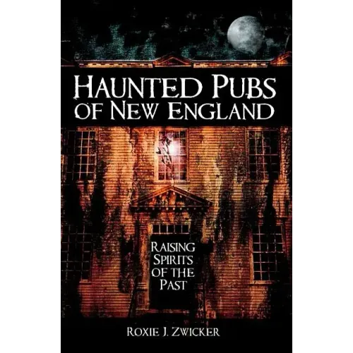 Haunted Pubs of New England: Raising Spirits of the Past