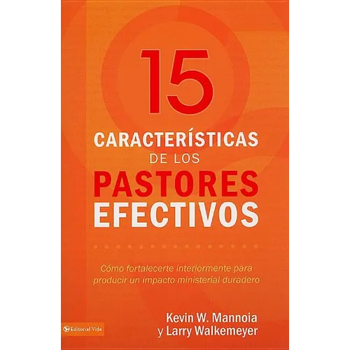 Los 15 rasgos de un pastor efectivo: C��mo fortalecerte interiormente y producir un impacto ministerial