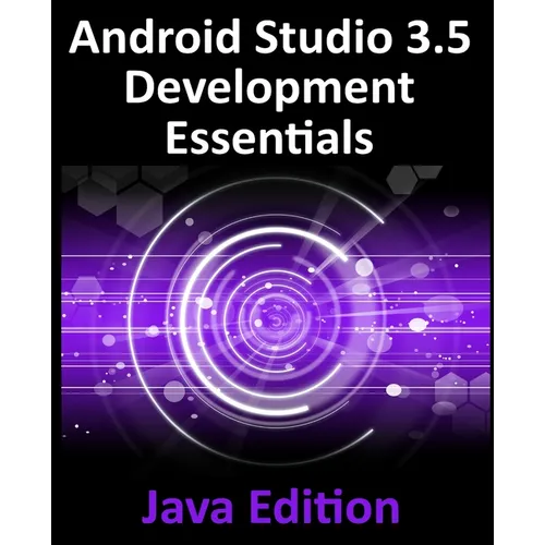 Android Studio 3.5 Development Essentials - Java Edition: Developing Android 10 (Q) Apps Using Android Studio 3.5, Java and Android Jetpack