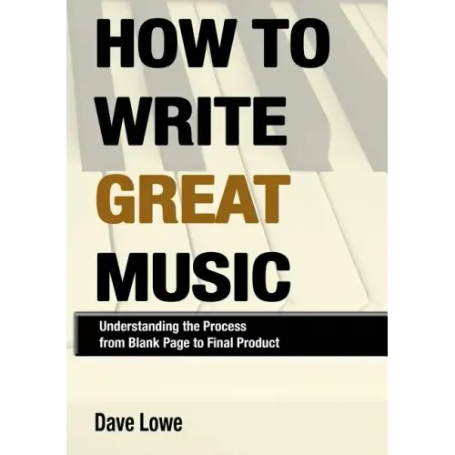 How To Write Great Music - Understanding the Process from Blank Page to Final Product