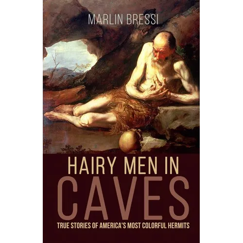 Hairy Men in Caves: True Stories of America's Most Colorful Hermits