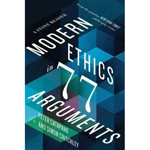 Modern Ethics in 77 Arguments: A Stone Reader