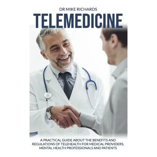 Telemedicine: A Practical Guide About the Benefits and Regulations of Telehealth for Medical Providers, Mental Health Professionals and Patients