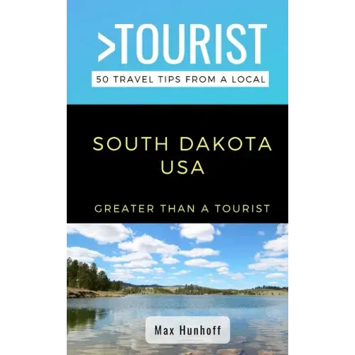 Greater Than a Tourist- South Dakota: 50 Travel Tips from a Local