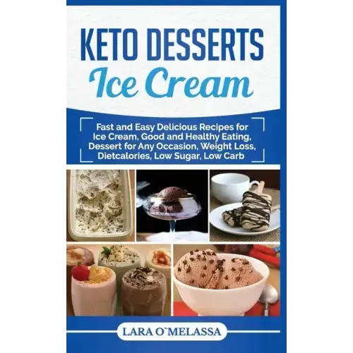 Keto Desserts Ice Cream: Fast and Easy Delicius Recipes for Ice Cream, Good and Healthy Eating, Dessert for Any Occasion, Weight Loss, Dietcalories, L